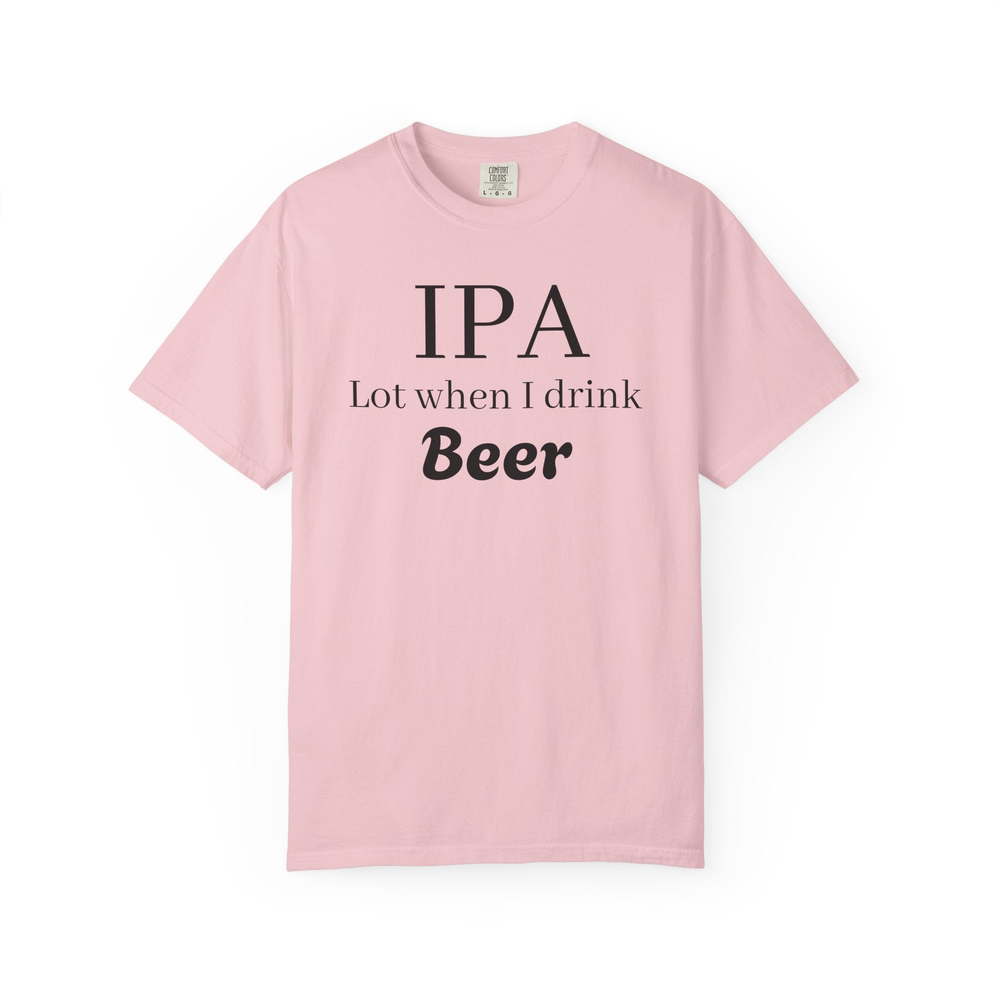 IPA Lot When I Drink Beer T-Shirt | Funny Beer Shirt
