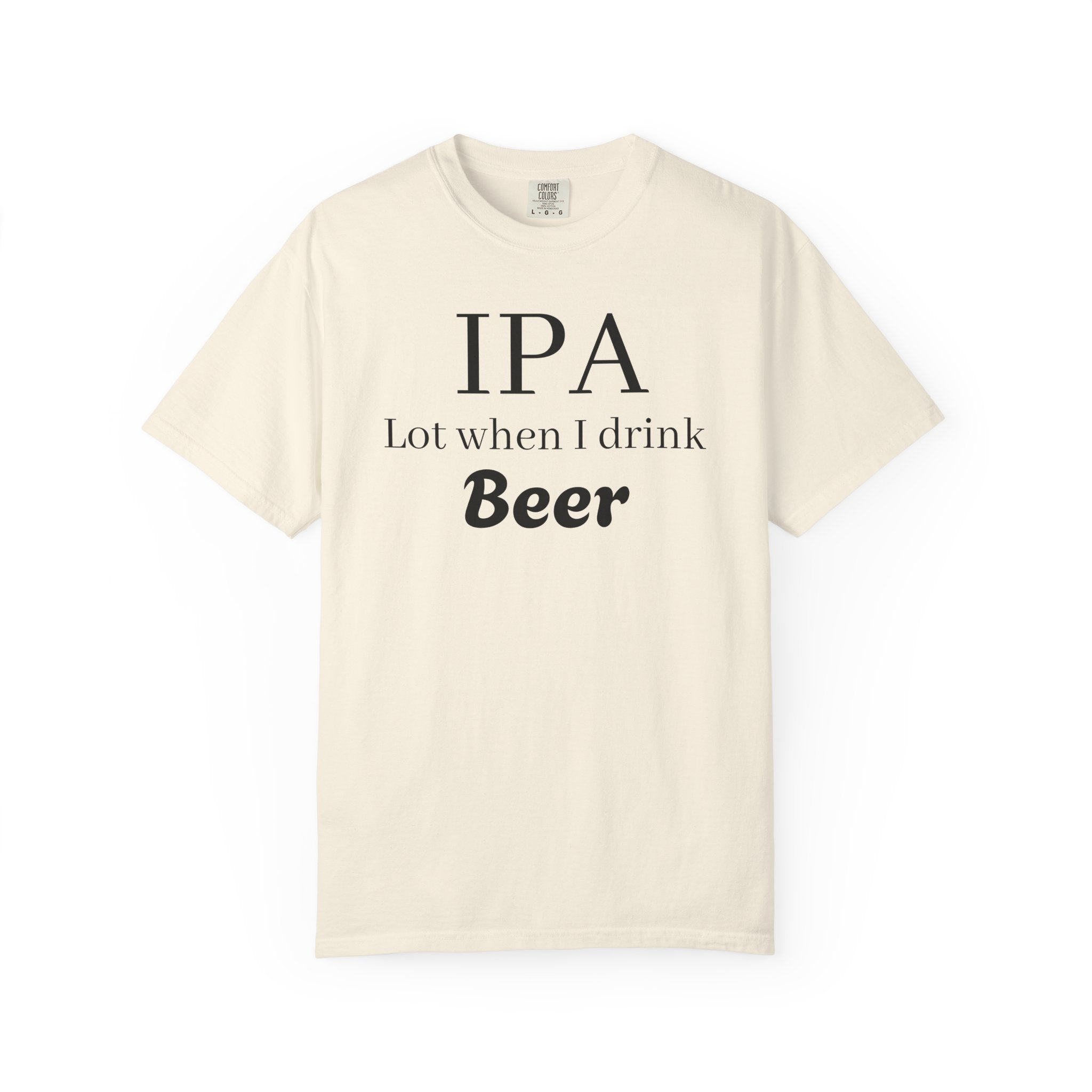 IPA Lot When I Drink Beer T-Shirt | Funny Beer Shirt