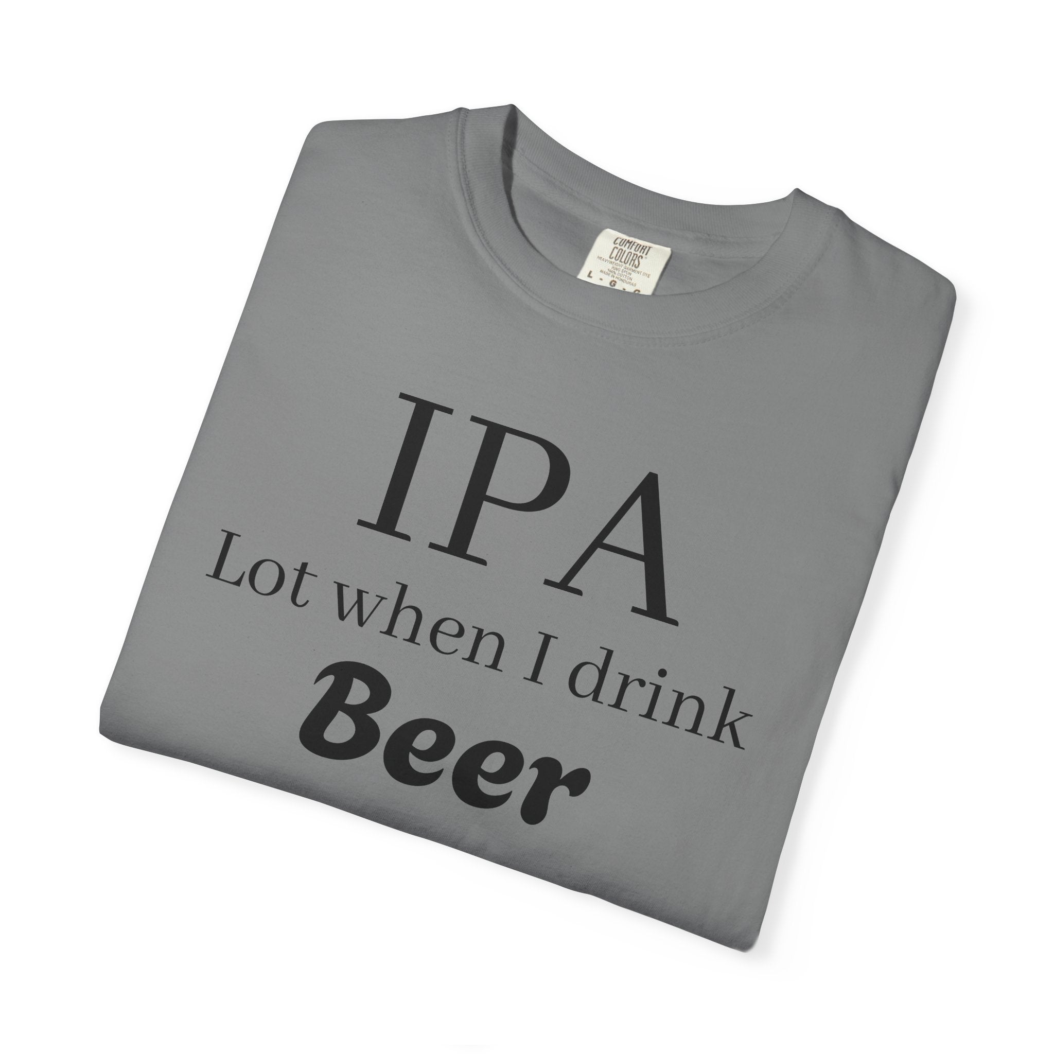 IPA Lot When I Drink Beer T-Shirt | Funny Beer Shirt