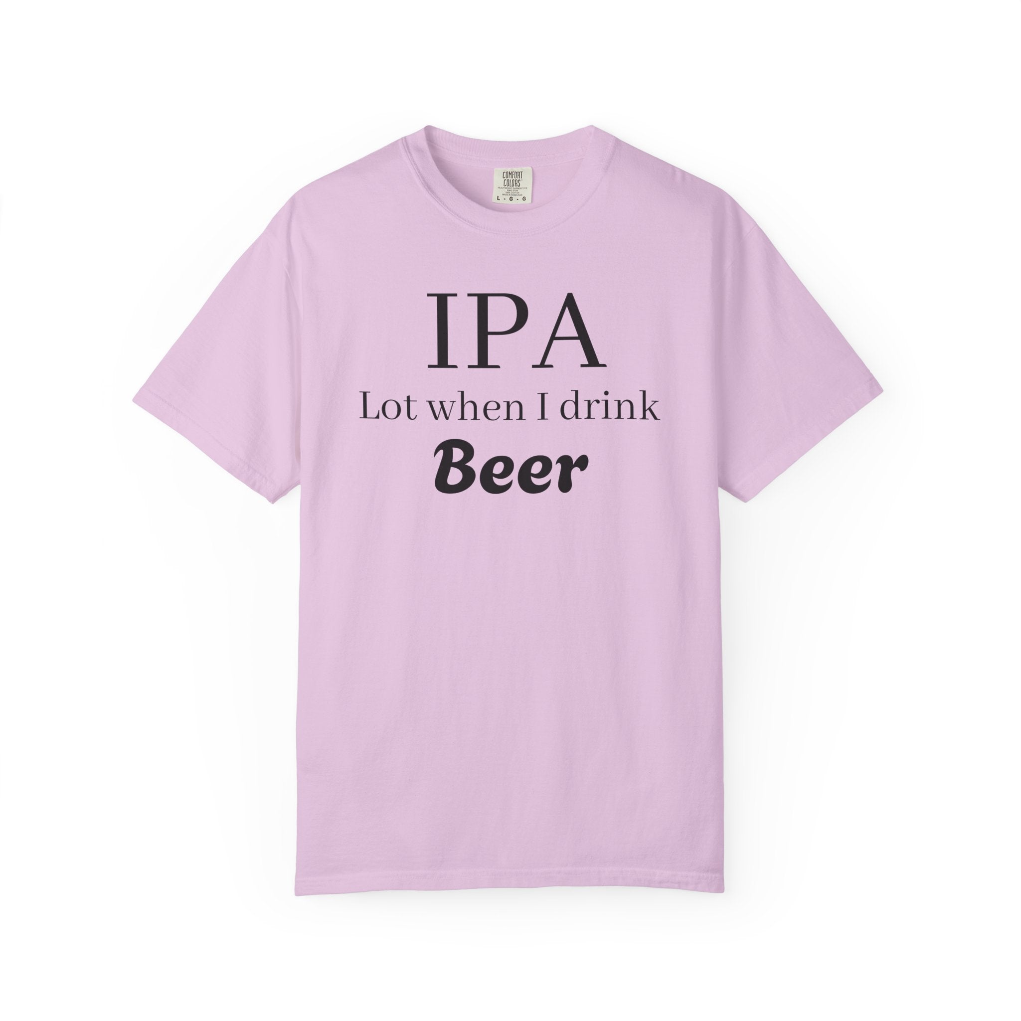 IPA Lot When I Drink Beer T-Shirt | Funny Beer Shirt