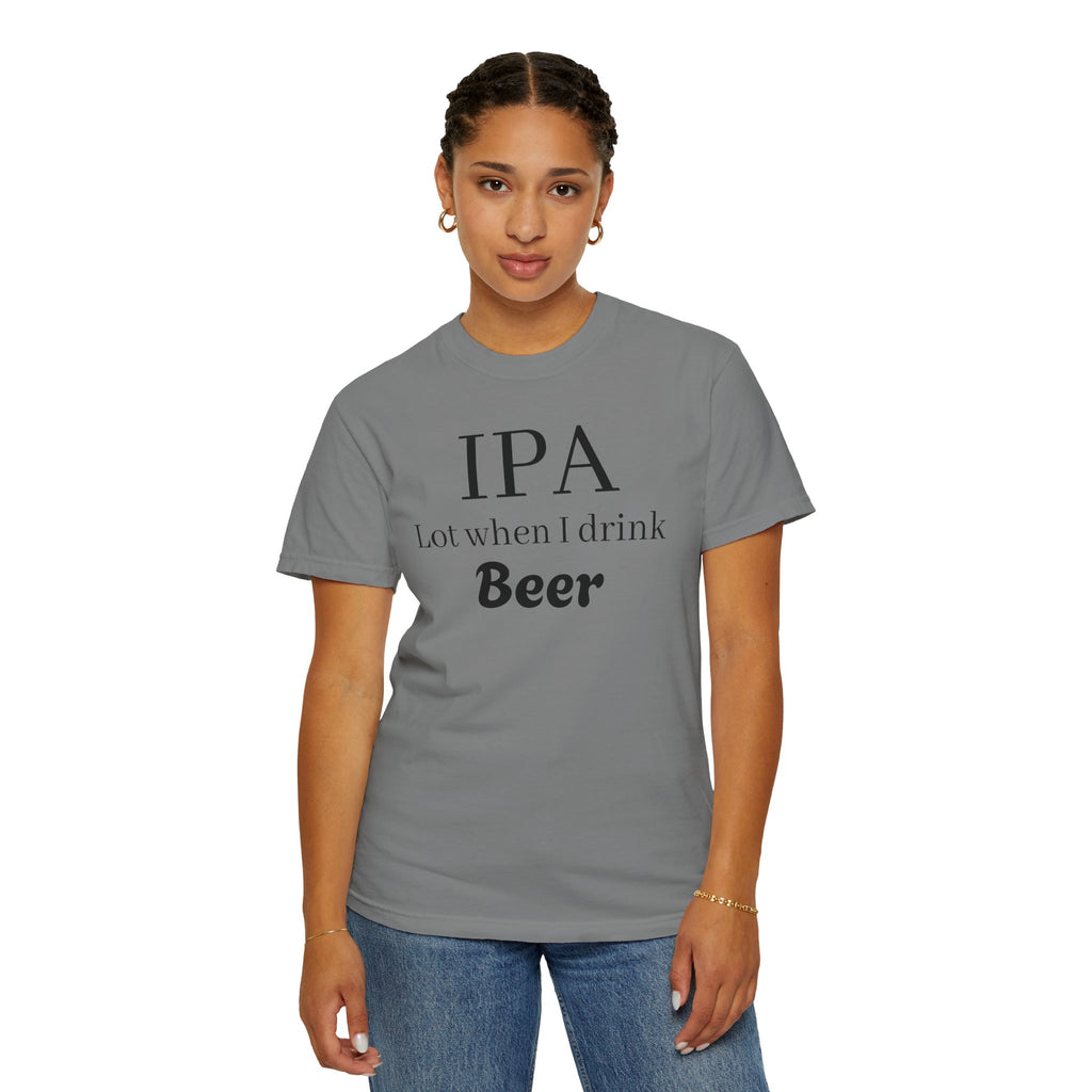 IPA Lot When I Drink Beer T-Shirt | Funny Beer Shirt