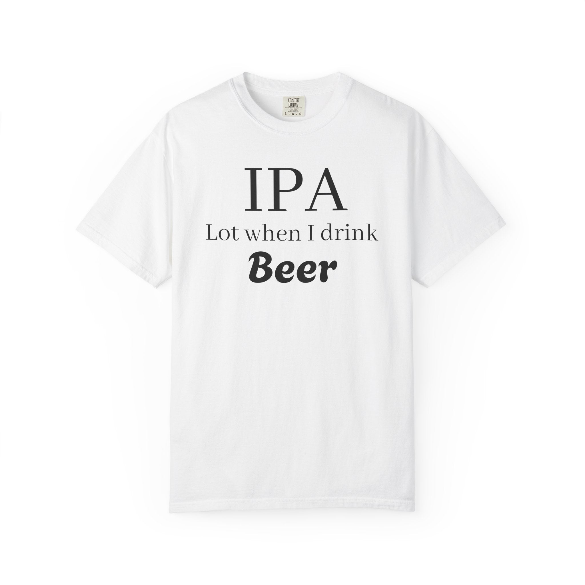 IPA Lot When I Drink Beer T-Shirt | Funny Beer Shirt