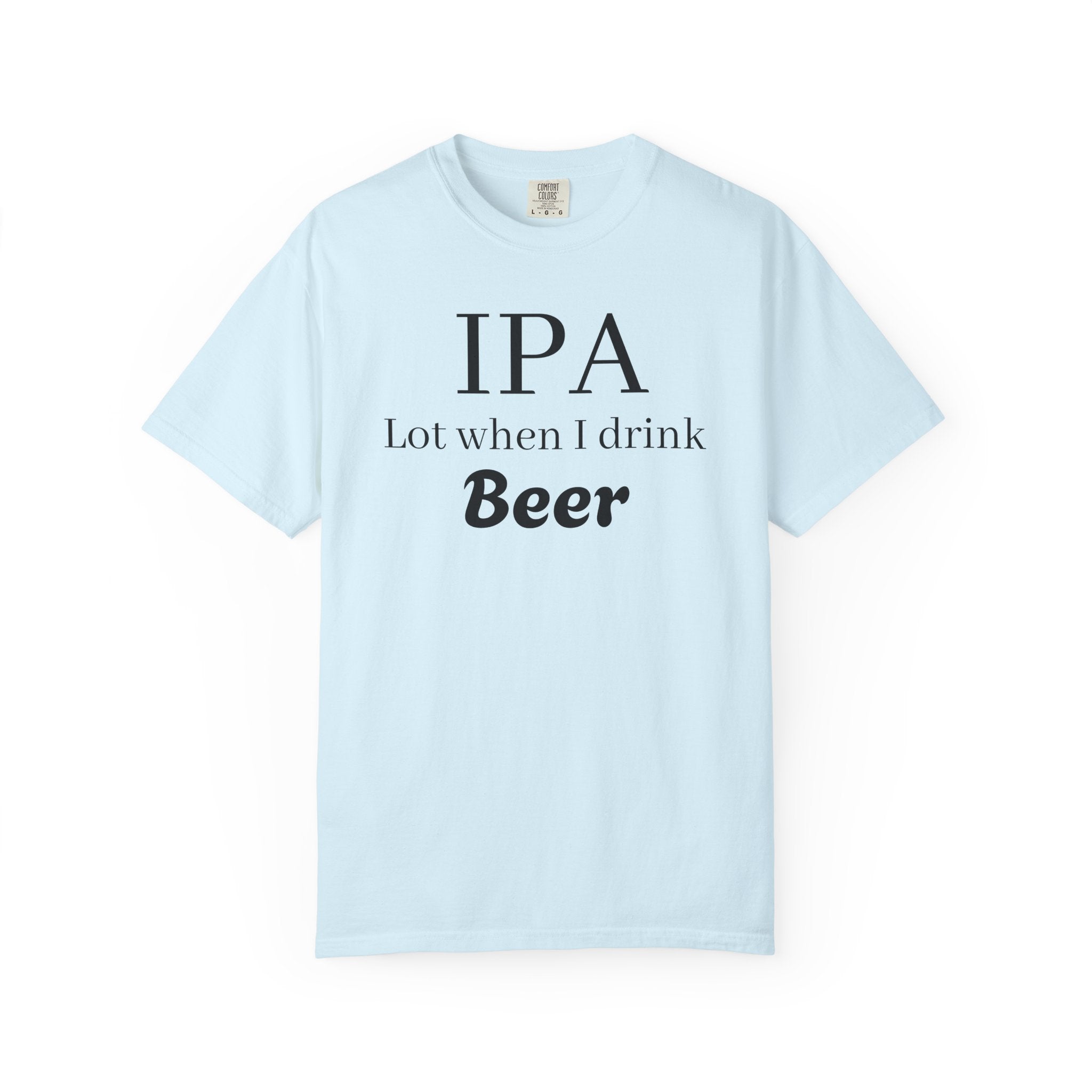 IPA Lot When I Drink Beer T-Shirt | Funny Beer Shirt
