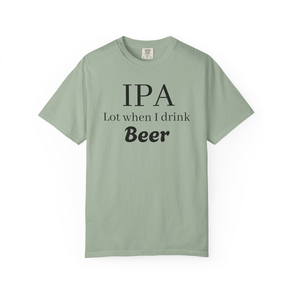IPA Lot When I Drink Beer T-Shirt | Funny Beer Shirt