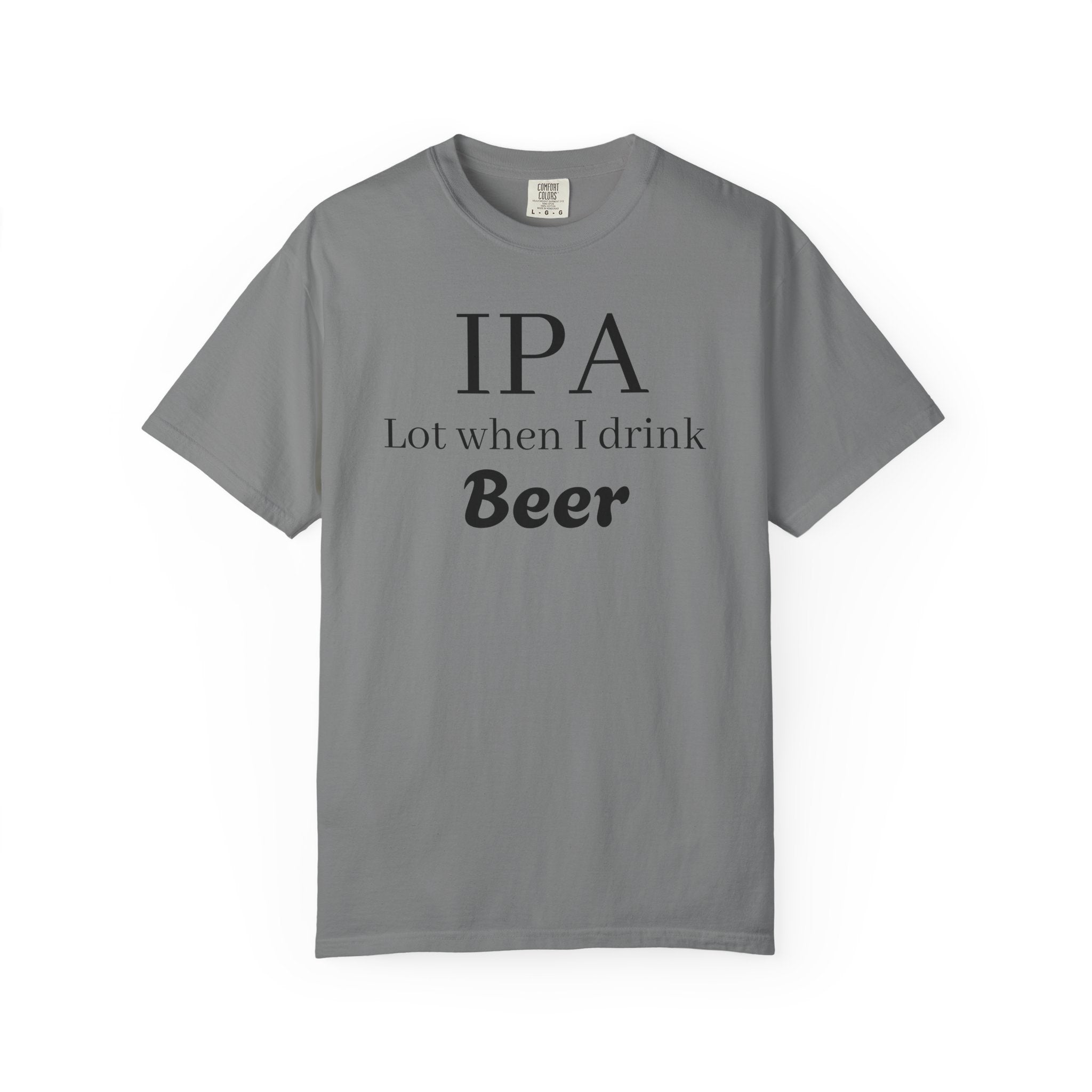 IPA Lot When I Drink Beer T-Shirt | Funny Beer Shirt