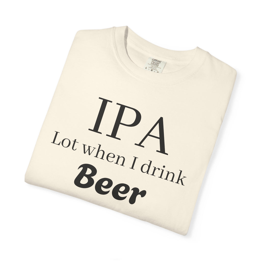 IPA Lot When I Drink Beer T-Shirt | Funny Beer Shirt