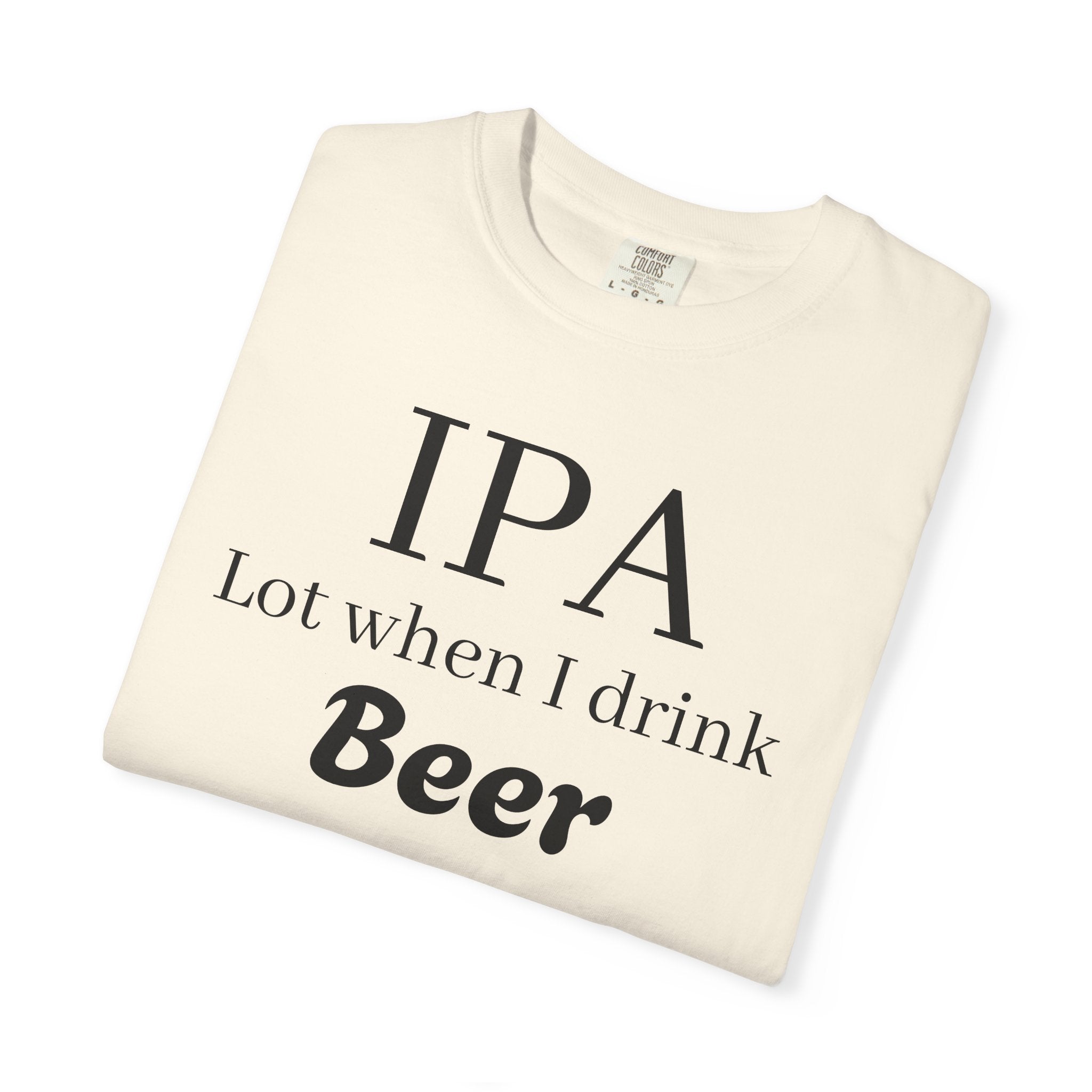 IPA Lot When I Drink Beer T-Shirt | Funny Beer Shirt