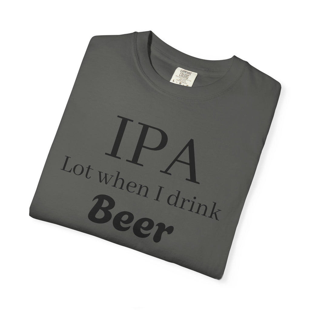 IPA Lot When I Drink Beer T-Shirt | Funny Beer Shirt
