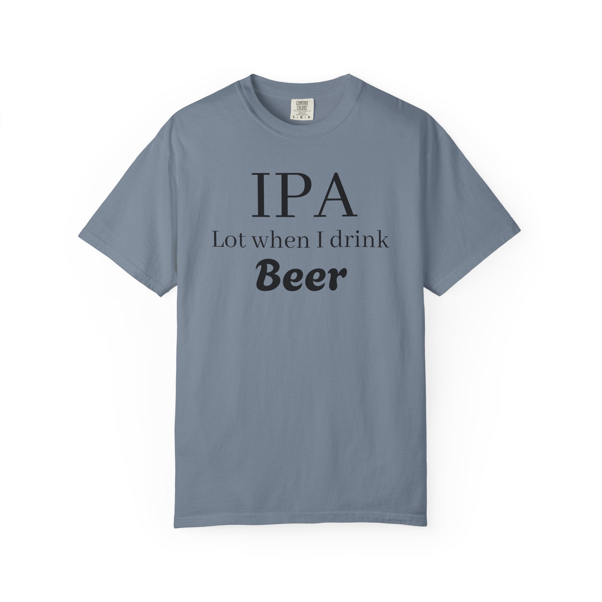 IPA Lot When I Drink Beer T-Shirt | Funny Beer Shirt